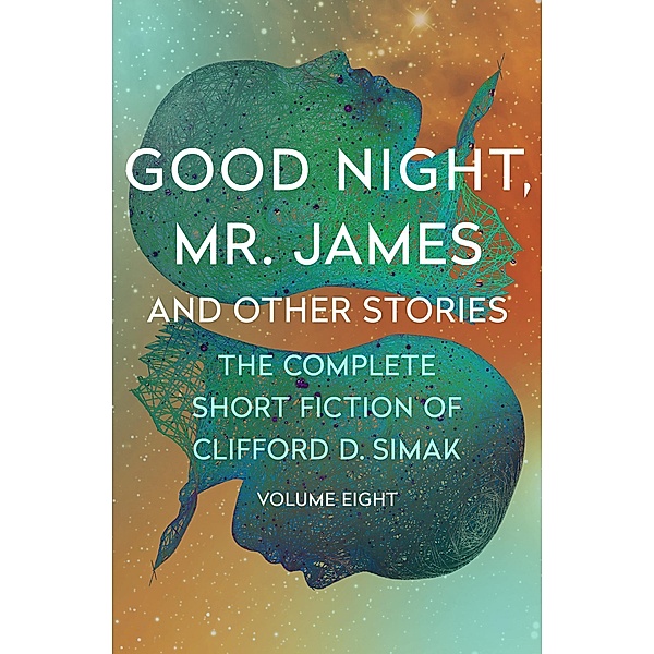 Good Night, Mr. James / The Complete Short Fiction of Clifford D. Simak, Clifford D. Simak