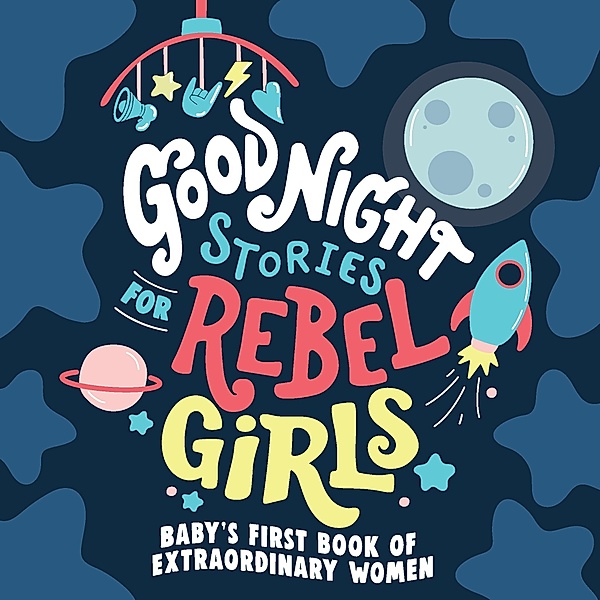 Good Night Stories for Rebel Girls: Baby's First Book of Extraordinary Women, Rebel Girls