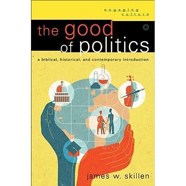 Good of Politics (Engaging Culture), James W. Skillen