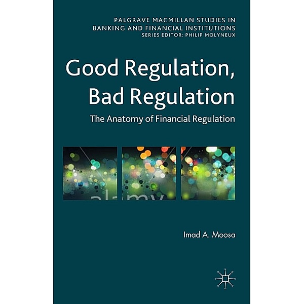 Good Regulation, Bad Regulation / Palgrave Macmillan Studies in Banking and Financial Institutions, Imad A. Moosa