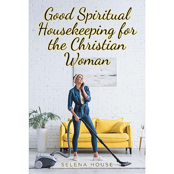 Good Spiritual Housekeeping for the Christian Woman, Selena House