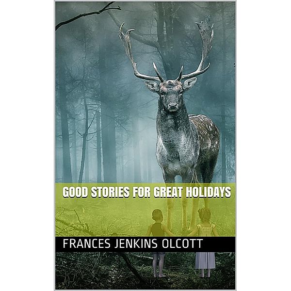 Good Stories For Great Holidays / Arranged for Story-Telling and Reading Aloud and for the Children's Own Reading, Frances Jenkins Olcott