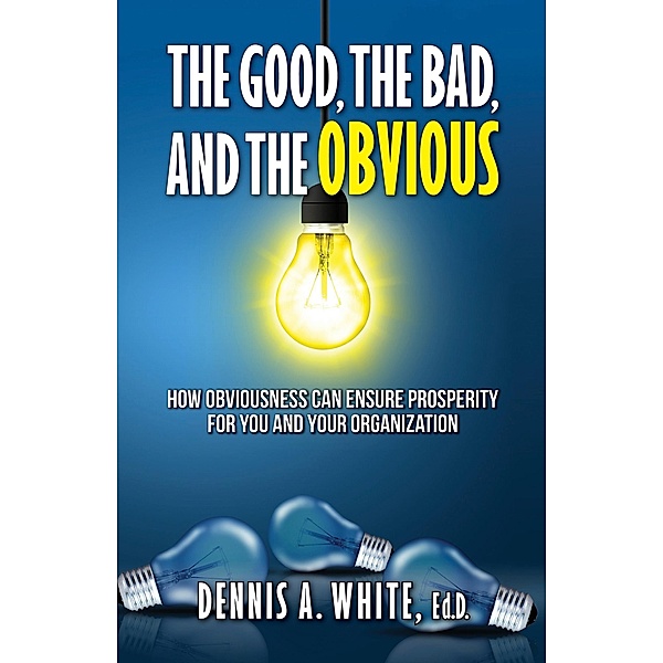 Good, the Bad, and the Obvious / Dennis White, Dennis A White