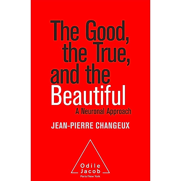 Good, the True, and the Beautiful, Changeux Jean-Pierre Changeux