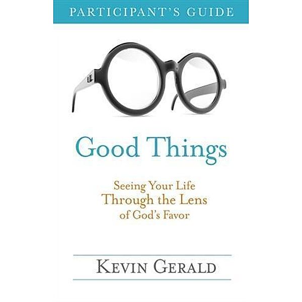 Good Things Participant's Guide, Kevin Gerald
