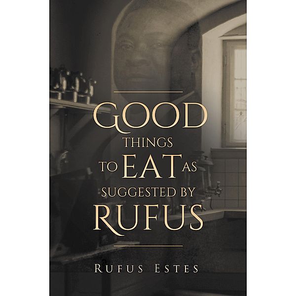Good Things to Eat As Suggested by Rufus / Antiquarius, Rufus Estes
