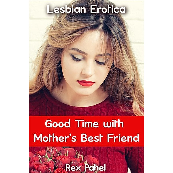 Good Time with Mother's Best Friend: Lesbian Erotica, Rex Pahel