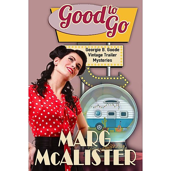 Good to Go (Georgie B. Goode Vintage Trailer Mysteries, #1) / Georgie B. Goode Vintage Trailer Mysteries, Marg McAlister