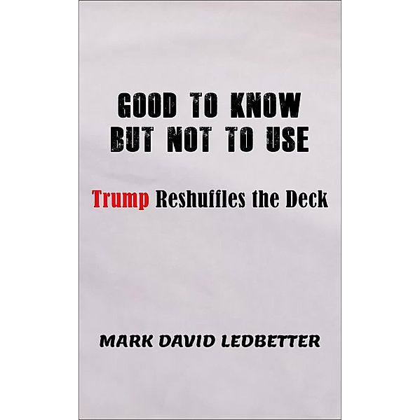 Good to Know But Not to Use: Trump Reshufffles the Deck, Mark David Ledbetter