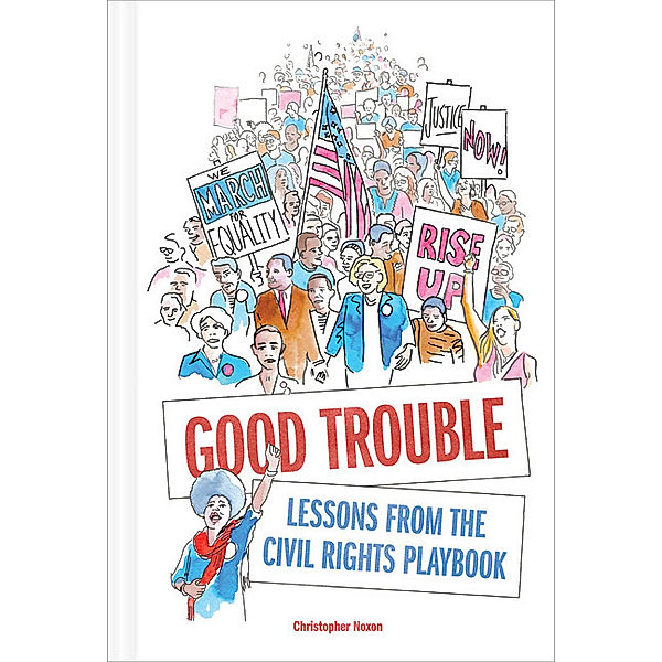Good Trouble: Lessons from the Civil Rights Playbook, Christopher Noxon