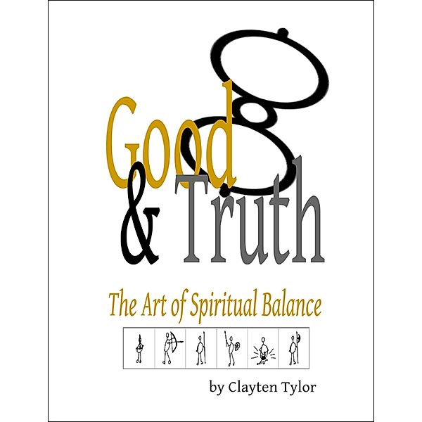 Good & Truth: The Art of Spiritual Balance, Clayten Tylor