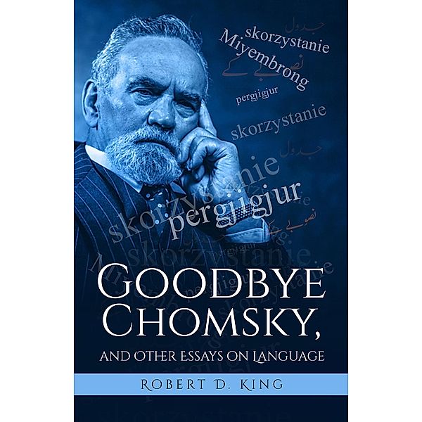 Goodbye Chomsky, and  Other Essays on Language / Austin Macauley Publishers, Robert D. King