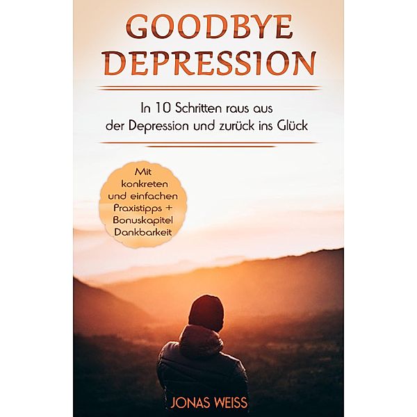 Goodbye Depression / Selbsthilfe Bd.1, Jonas Weiss