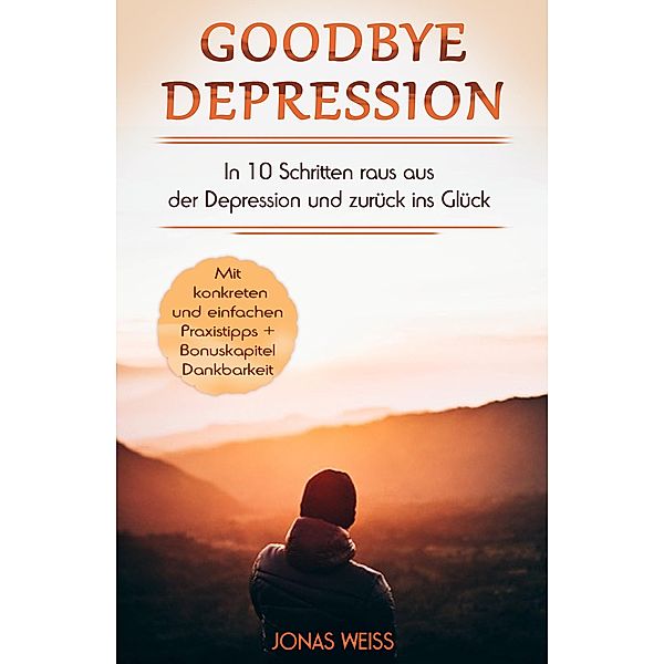 Goodbye Depression / Selbsthilfe Bd.1, Jonas Weiß