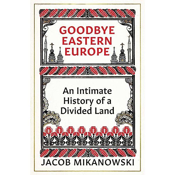 Goodbye Eastern Europe, Jacob Mikanowski