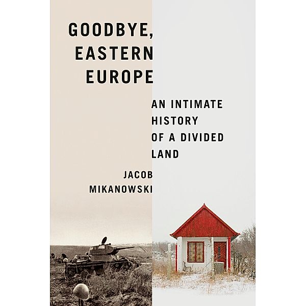 Goodbye, Eastern Europe, Jacob Mikanowski