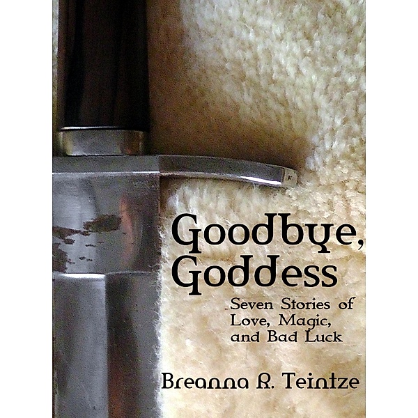 Goodbye, Goddess / Breanna Teintze, Breanna Teintze