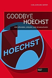 Goodbye Hoechst - Von Könnern, Spielern und Scharlatanen. Chronik des Niedergangs der Hoechst AG. Mit spannenden und detaillierten Insiderinfos. Pharmaunternehmen.