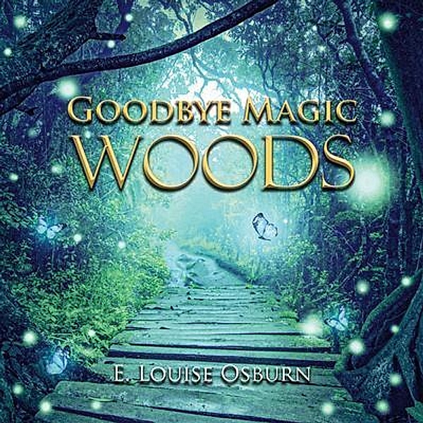 GOODBYE MAGIC WOODS / Writers Branding LLC, E. Louise Osburn