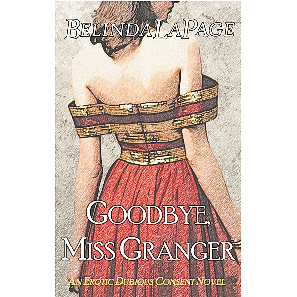 Goodbye, Miss Granger: An Erotic Dubious Consent Novel, Belinda LaPage
