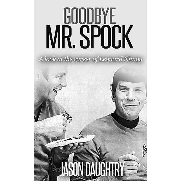 Goodbye Mr. Spock: A Look at the Career of Leonard Nimoy, Jason Daughtry