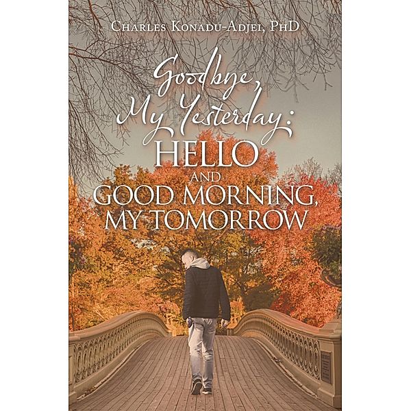 Goodbye, My Yesterday: Hello and Good Morning, My Tomorrow, Charles Konadu-Adjei