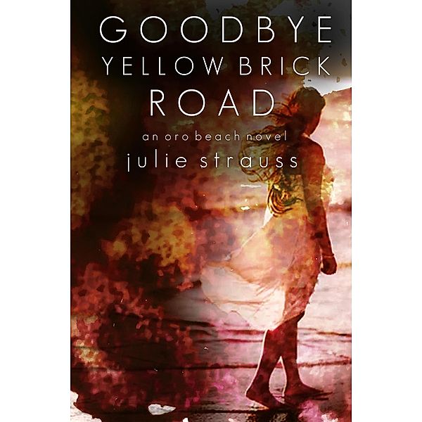 Goodbye Yellow Brick Road (The Oro Beach Series, #3) / The Oro Beach Series, Julie Strauss