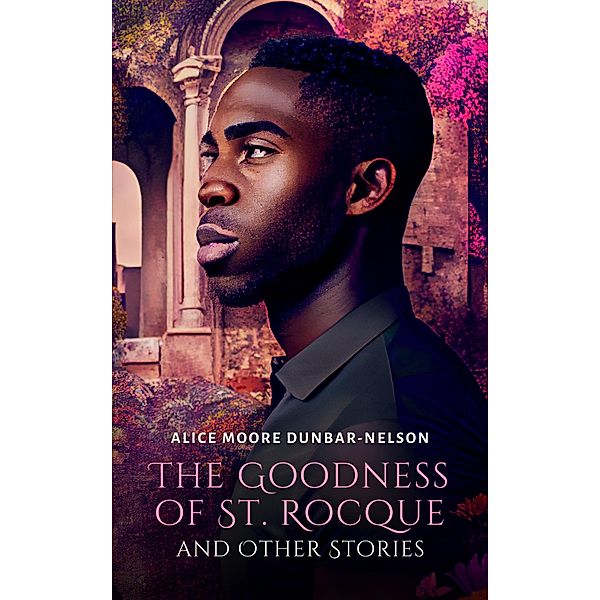 Goodness of St. Rocque and Other Stories, Alice Moore Dunbar-Nelson