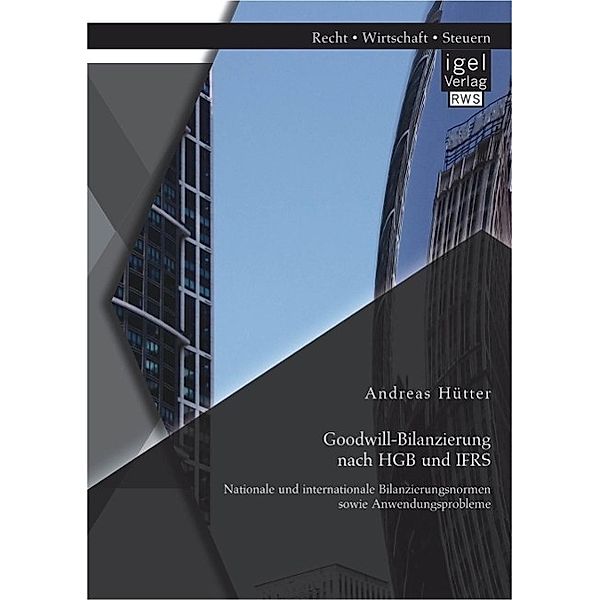 Goodwill-Bilanzierung nach HGB und IFRS: Nationale und internationale Bilanzierungsnormen sowie Anwendungsprobleme, Andreas Hütter