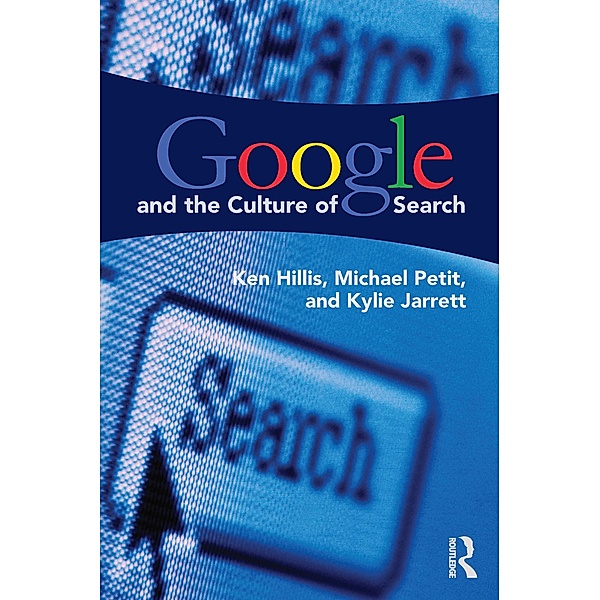 Google and the Culture of Search, Ken Hillis, Michael Petit, Kylie Jarrett