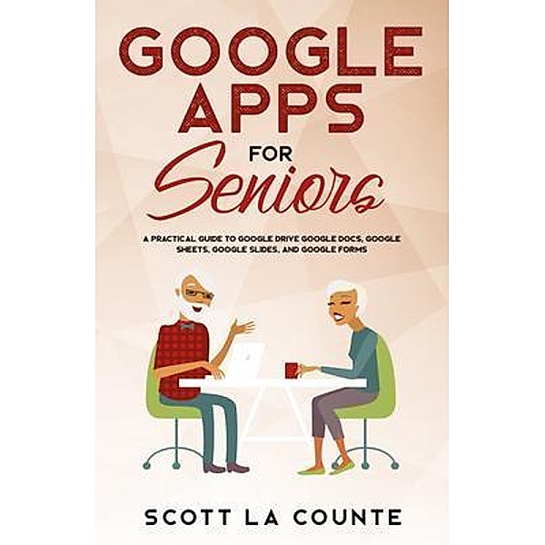 Google Apps for Seniors / Tech For Seniors Bd.5, Scott La Counte