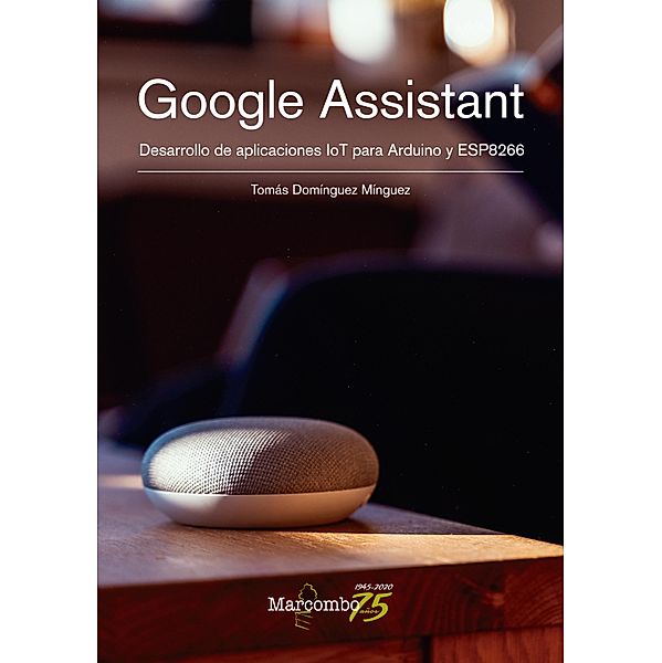 Google Assistant. Desarrollo de aplicaciones IoT para Arduino y ESP8266, Tomás Domínguez Mínguez