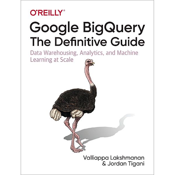 Google BigQuery: The Definitive Guide, Valliappa Lakshmanan, Jordan Tigani