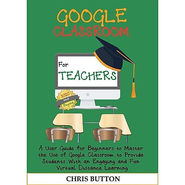 Google Classroom for Teachers (2020 and Beyond), Chris Button