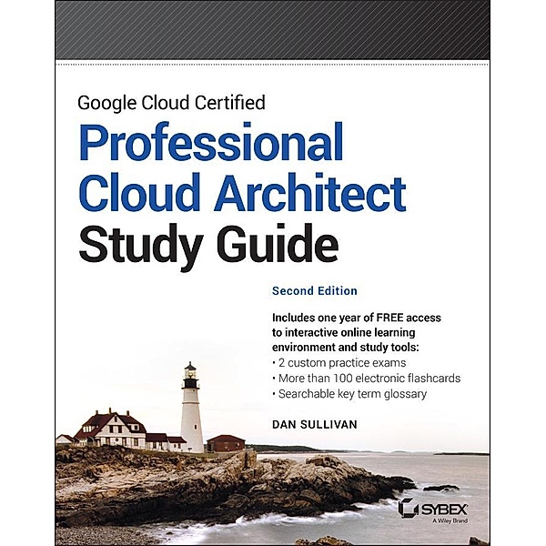 Google Cloud Certified Professional Cloud Architect Study Guide / Sybex Study Guide, Dan Sullivan