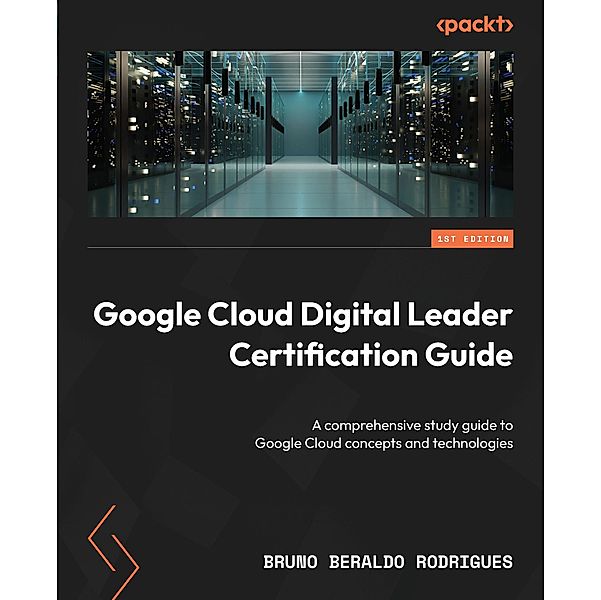 Google Cloud Digital Leader Certification Guide, Bruno Beraldo Rodrigues