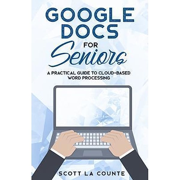 Google Docs for Seniors / SL Editions, Scott La Counte