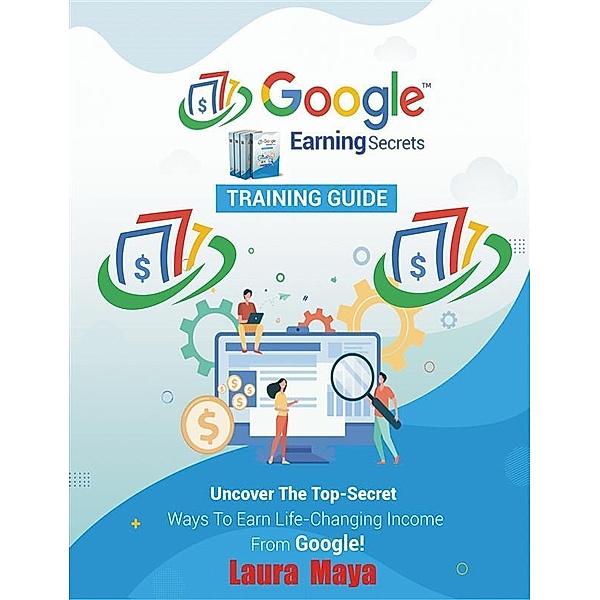 Google Earning Secrets  Training  Guide, Laura Maya