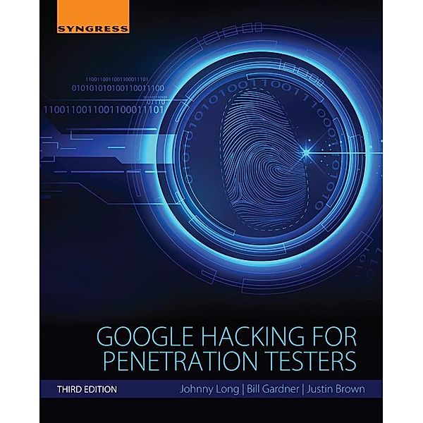 Google Hacking for Penetration Testers, Johnny Long, Bill Gardner, Justin Brown