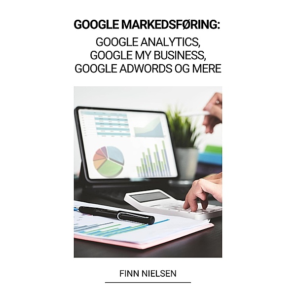 Google Markedsføring: Google Analytics, Google My Business, Google Adwords og mere, Finn Nielsen
