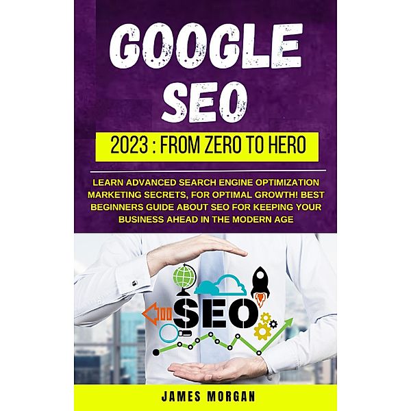 Google Seo 2023: From Zero To Hero, James Morgan