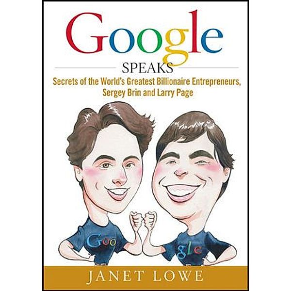 Google Speaks: Secrets of the Worlds Greatest Billionaire Entrepreneurs, Sergey Brin and Larry Page, Janet Lowe