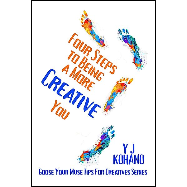 Goose Your Muse Tips for Creatives: Four Steps to Being a More Creative You (Goose Your Muse Tips for Creatives), Yvonne Kohano, Y J Kohano