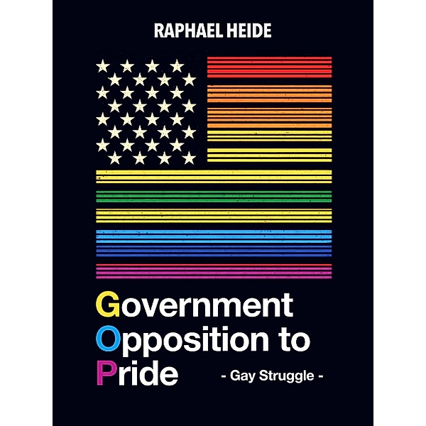 GOP Government Opposition to Pride: Gay Struggle, Raphael Heide