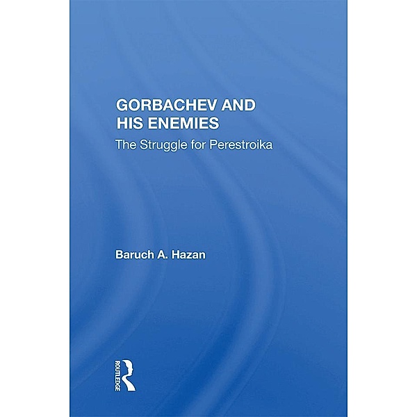 Gorbachev And His Enemies, Baruch A. Hazan