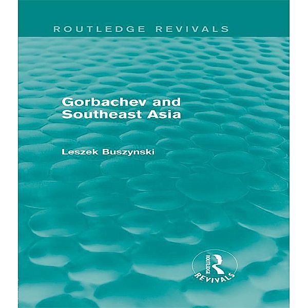Gorbachev and Southeast Asia (Routledge Revivals) / Routledge Revivals, Leszek Buszynski