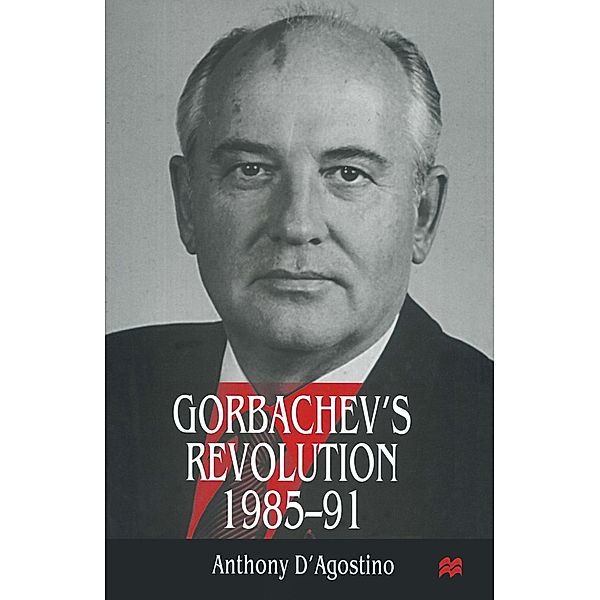 Gorbachev's Revolution, 1985-1991, Anthony D'Agostino