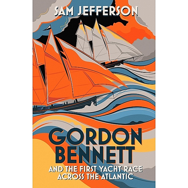 Gordon Bennett and the First Yacht Race Across the Atlantic, Sam Jefferson