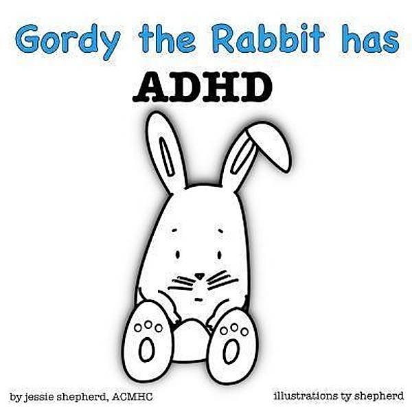 Gordy the Rabbit has ADHD (What Mental Disorder, #2) / What Mental Disorder, Jessie Shepherd