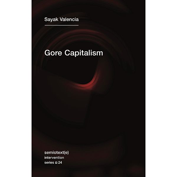 Gore Capitalism / Semiotext(e) / Intervention Series Bd.24, Sayak Valencia